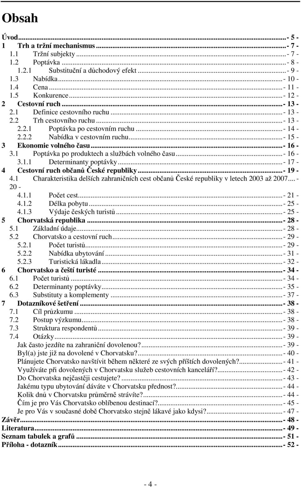 ..- 15-3 Ekonomie volného času...- 16-3.1 Poptávka po produktech a službách volného času...- 16-3.1.1 Determinanty poptávky...- 17-4 Cestovní ruch občanů České republiky...- 19-4.