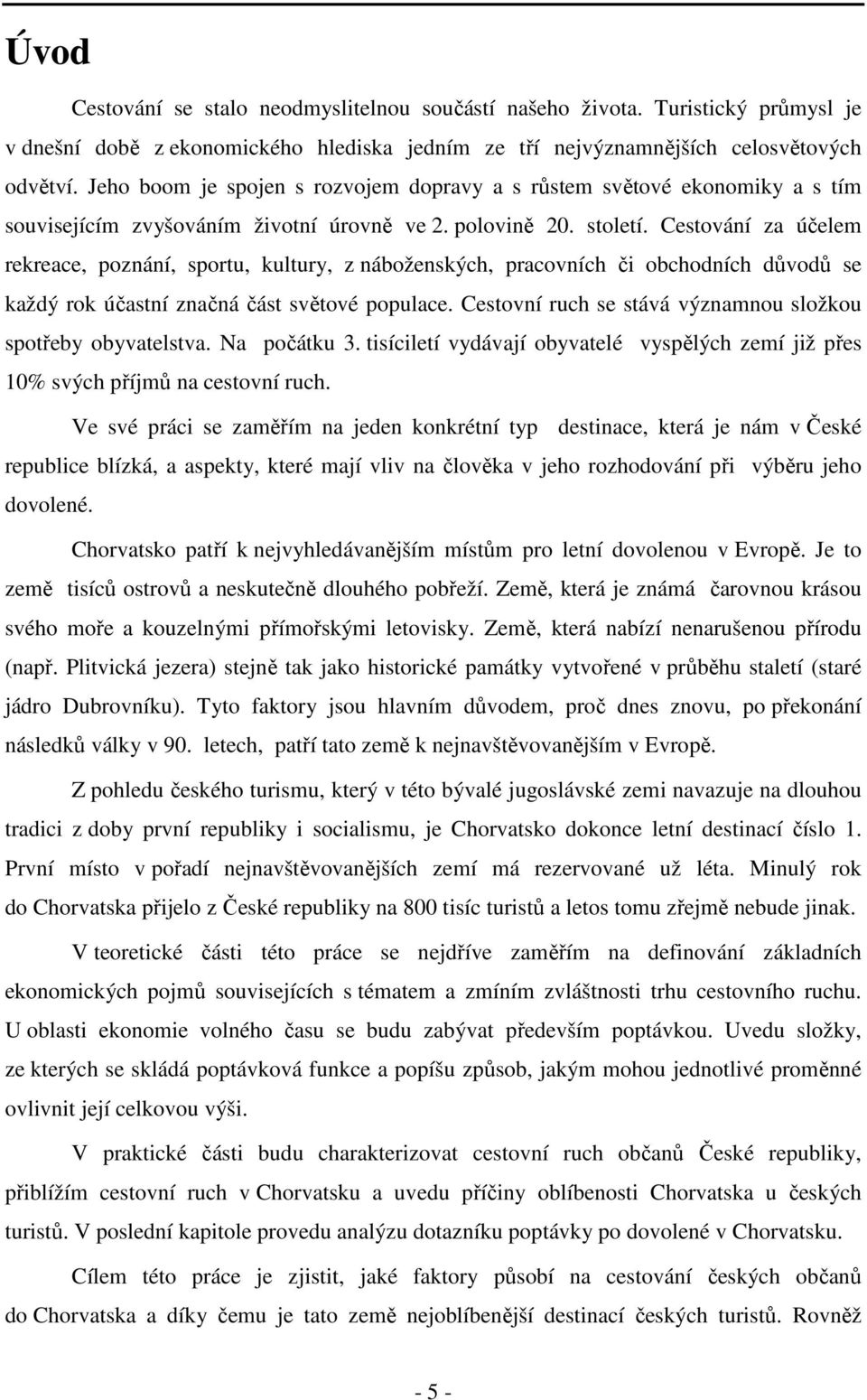 Cestování za účelem rekreace, poznání, sportu, kultury, z náboženských, pracovních či obchodních důvodů se každý rok účastní značná část světové populace.