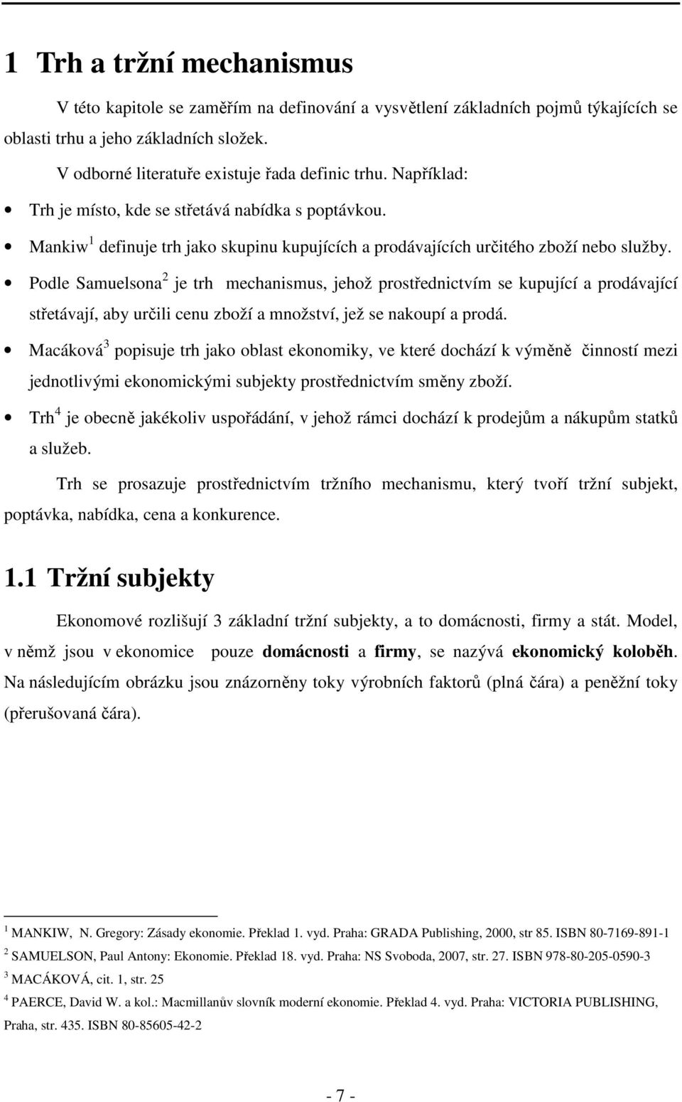 Podle Samuelsona 2 je trh mechanismus, jehož prostřednictvím se kupující a prodávající střetávají, aby určili cenu zboží a množství, jež se nakoupí a prodá.