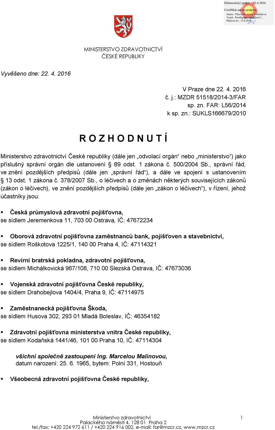 : SUKLS166679/2010 R O Z H O D N U T Í Ministerstvo zdravotnictví České republiky (dále jen odvolací orgán nebo ministerstvo ) jako příslušný správní orgán dle ustanovení 89 odst. 1 zákona č.