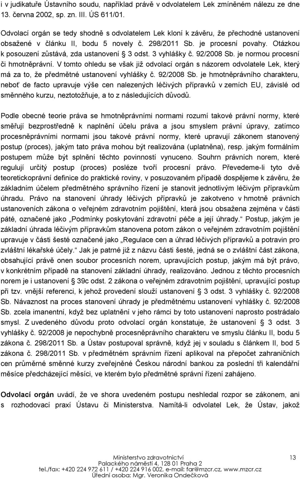 Otázkou k posouzení zůstává, zda ustanovení 3 odst. 3 vyhlášky č. 92/2008 Sb. je normou procesní či hmotněprávní.