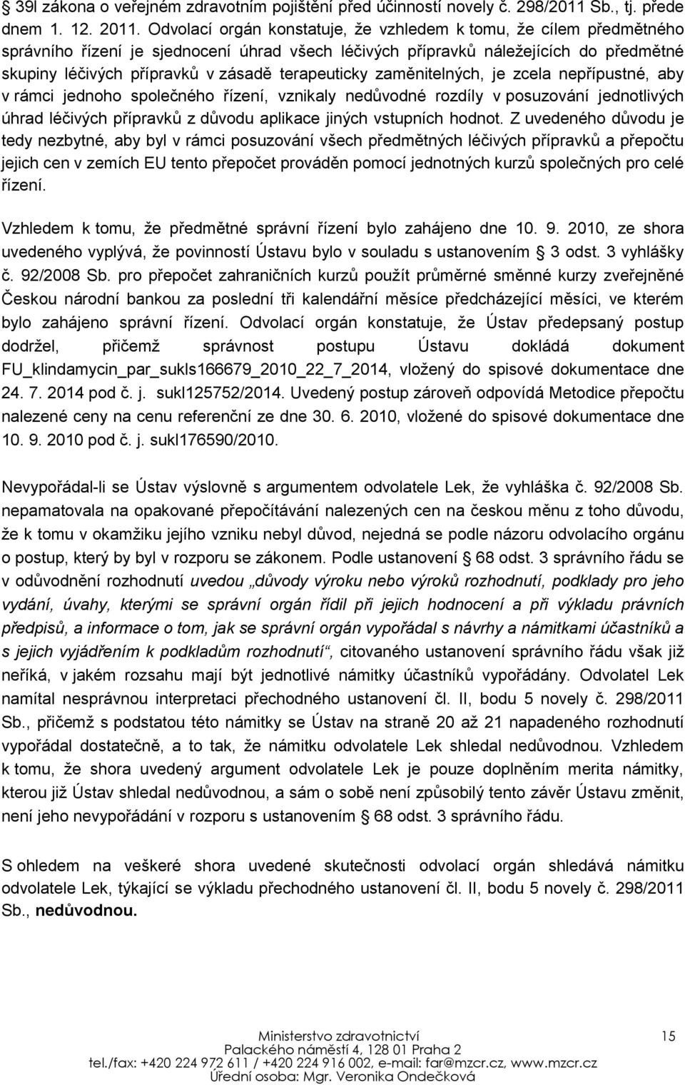 terapeuticky zaměnitelných, je zcela nepřípustné, aby v rámci jednoho společného řízení, vznikaly nedůvodné rozdíly v posuzování jednotlivých úhrad léčivých přípravků z důvodu aplikace jiných