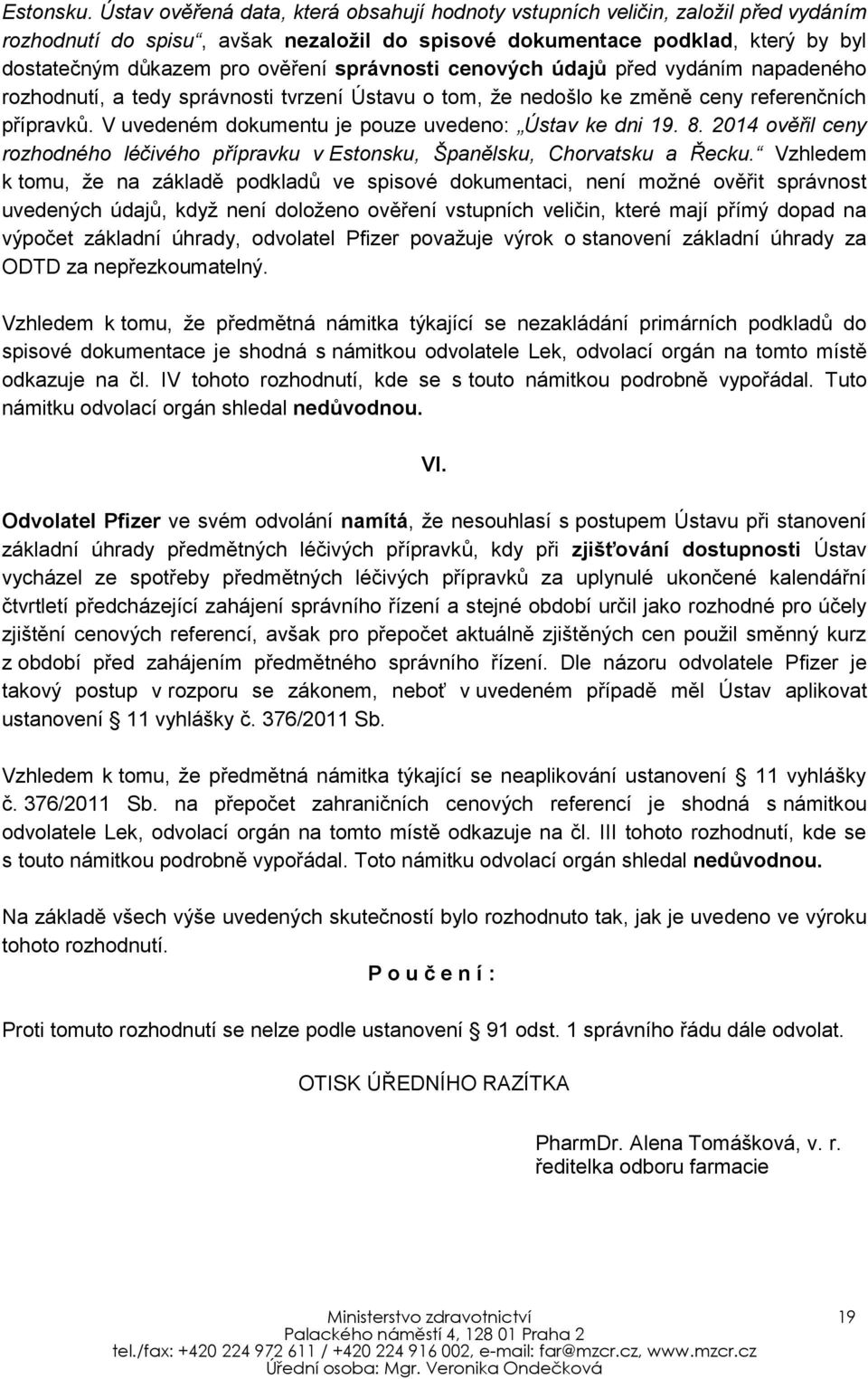 správnosti cenových údajů před vydáním napadeného rozhodnutí, a tedy správnosti tvrzení Ústavu o tom, že nedošlo ke změně ceny referenčních přípravků.