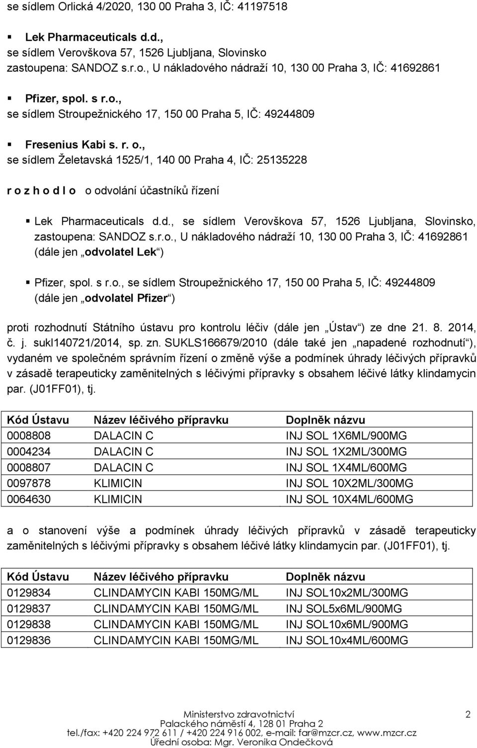 , se sídlem Želetavská 1525/1, 140 00 Praha 4, IČ: 25135228 r o z h o d l o o odvolání účastníků řízení Lek Pharmaceuticals d.d., se sídlem Verovškova 57, 1526 Ljubljana, Slovinsko, zastoupena: SANDOZ s.