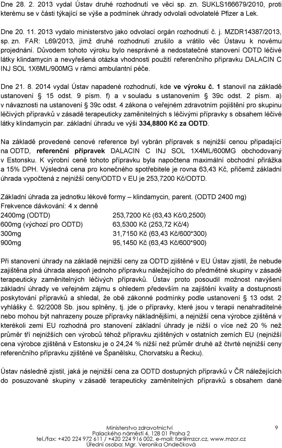 Důvodem tohoto výroku bylo nesprávné a nedostatečné stanovení ODTD léčivé látky klindamycin a nevyřešená otázka vhodnosti použití referenčního přípravku DALACIN C INJ SOL 1X6ML/900MG v rámci