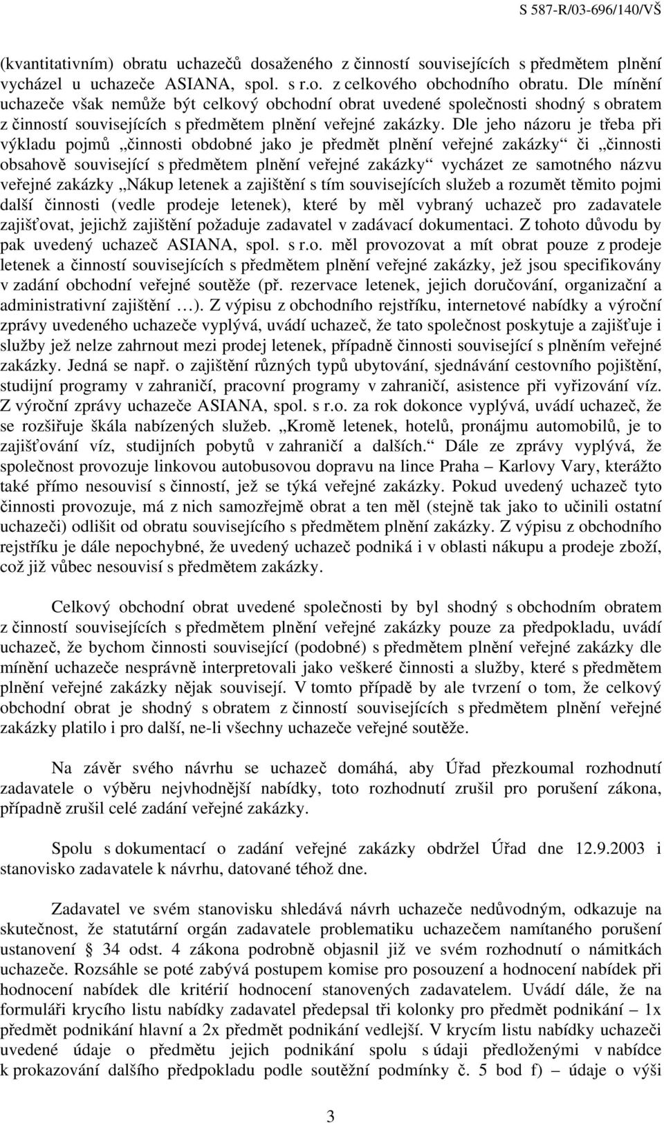 Dle jeho názoru je třeba při výkladu pojmů činnosti obdobné jako je předmět plnění veřejné zakázky či činnosti obsahově související s předmětem plnění veřejné zakázky vycházet ze samotného názvu