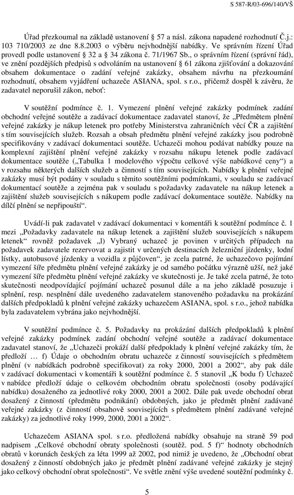 , o správním řízení (správní řád), ve znění pozdějších předpisů s odvoláním na ustanovení 61 zákona zjišťování a dokazování obsahem dokumentace o zadání veřejné zakázky, obsahem návrhu na přezkoumání