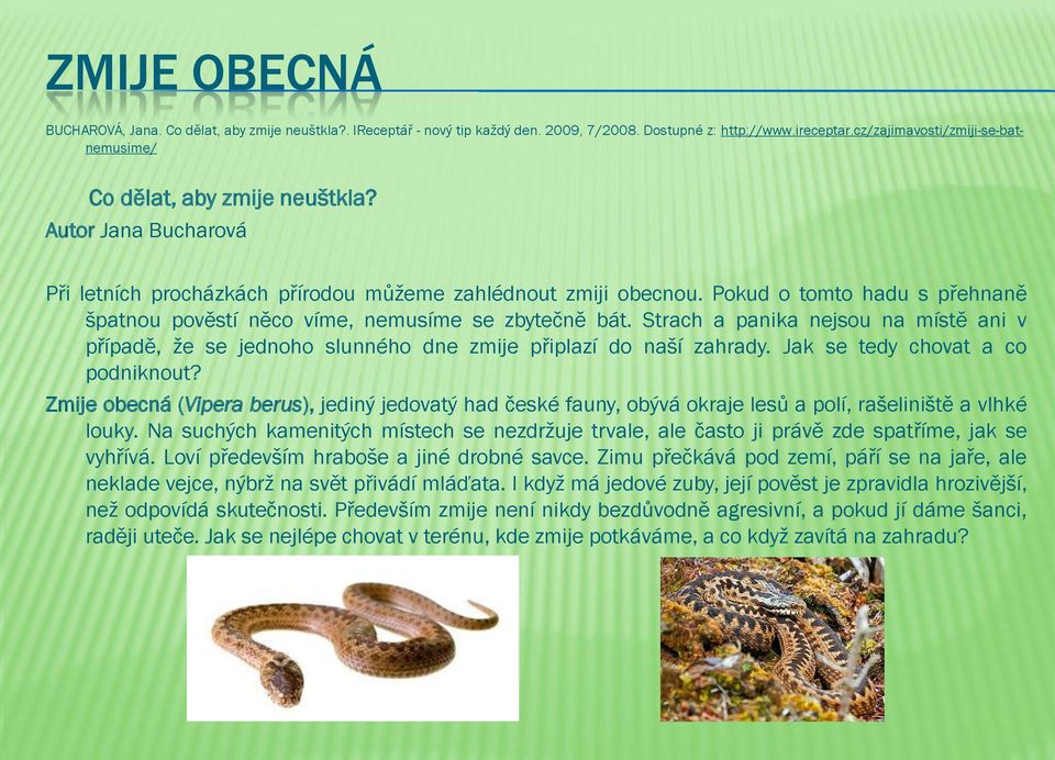 Pkud tmt hadu s přehnaně špatnu pvěstí něc víme, nemusíme se zbytečně bát. Strach a panika nejsu na místě ani v případě, že se jednh slunnéh dne zmije připlazí d naší zahrady.