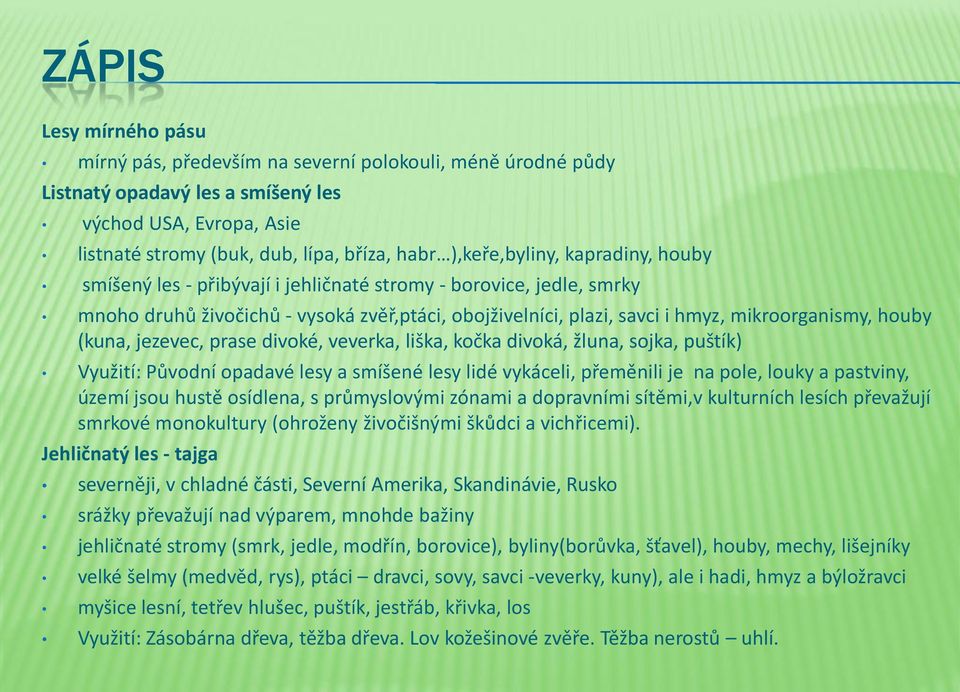divké, veverka, liška, kčka divká, žluna, sjka, puštík) Využití: Půvdní padavé lesy a smíšené lesy lidé vykáceli, přeměnili je na ple, luky a pastviny, území jsu hustě sídlena, s průmyslvými zónami a