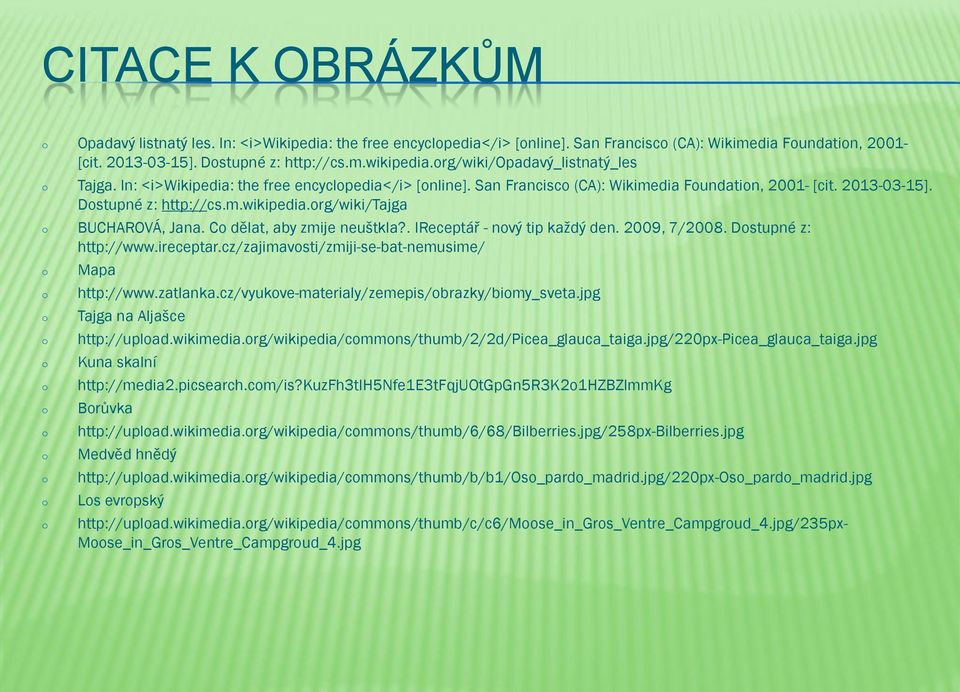 C dělat, aby zmije neuštkla?. IReceptář - nvý tip každý den. 2009, 7/2008. Dstupné z: http://www.ireceptar.cz/zajimavsti/zmiji-se-bat-nemusime/ Mapa http://www.zatlanka.