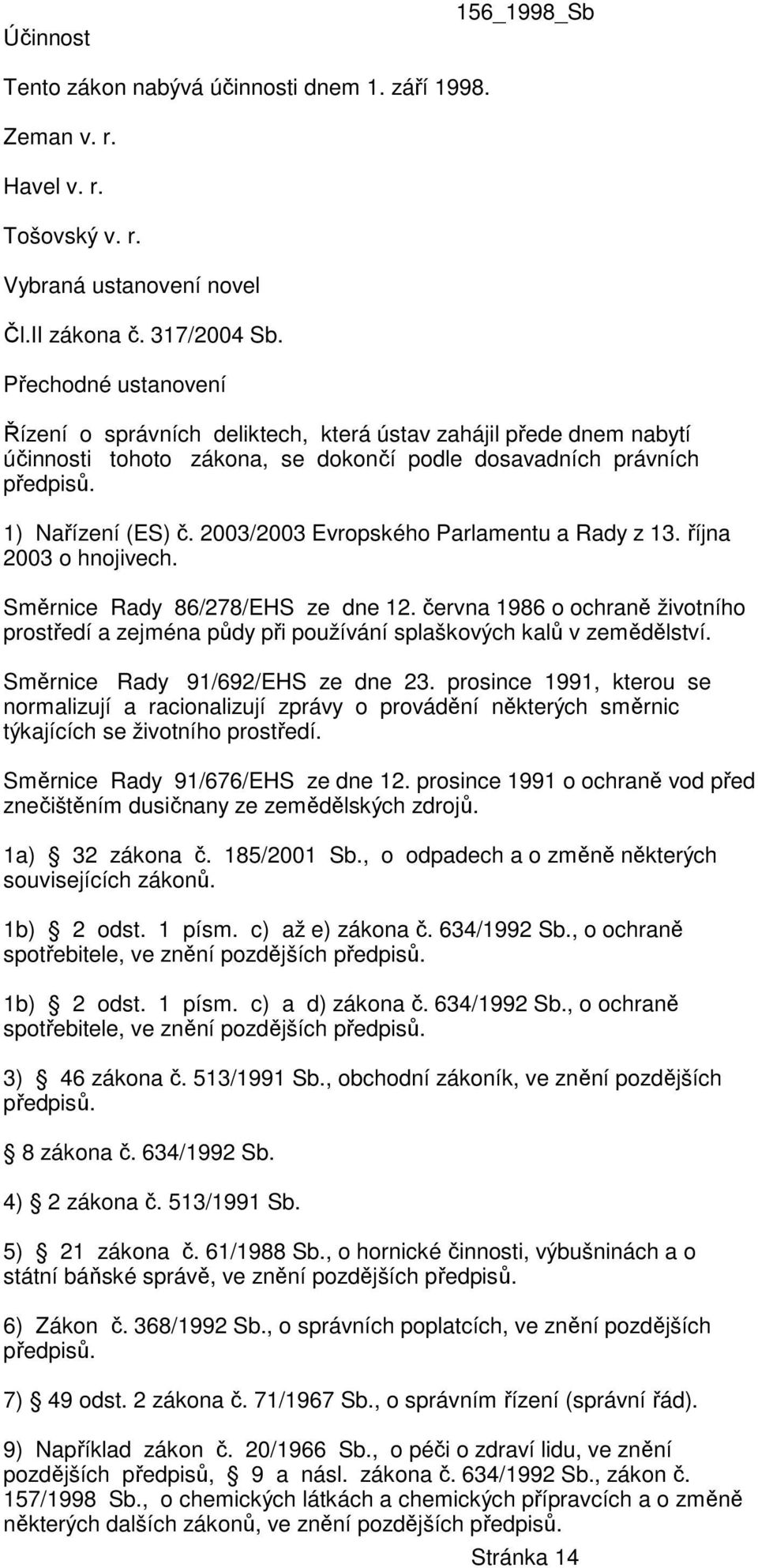 2003/2003 Evropského Parlamentu a Rady z 13. října 2003 o hnojivech. Směrnice Rady 86/278/EHS ze dne 12.