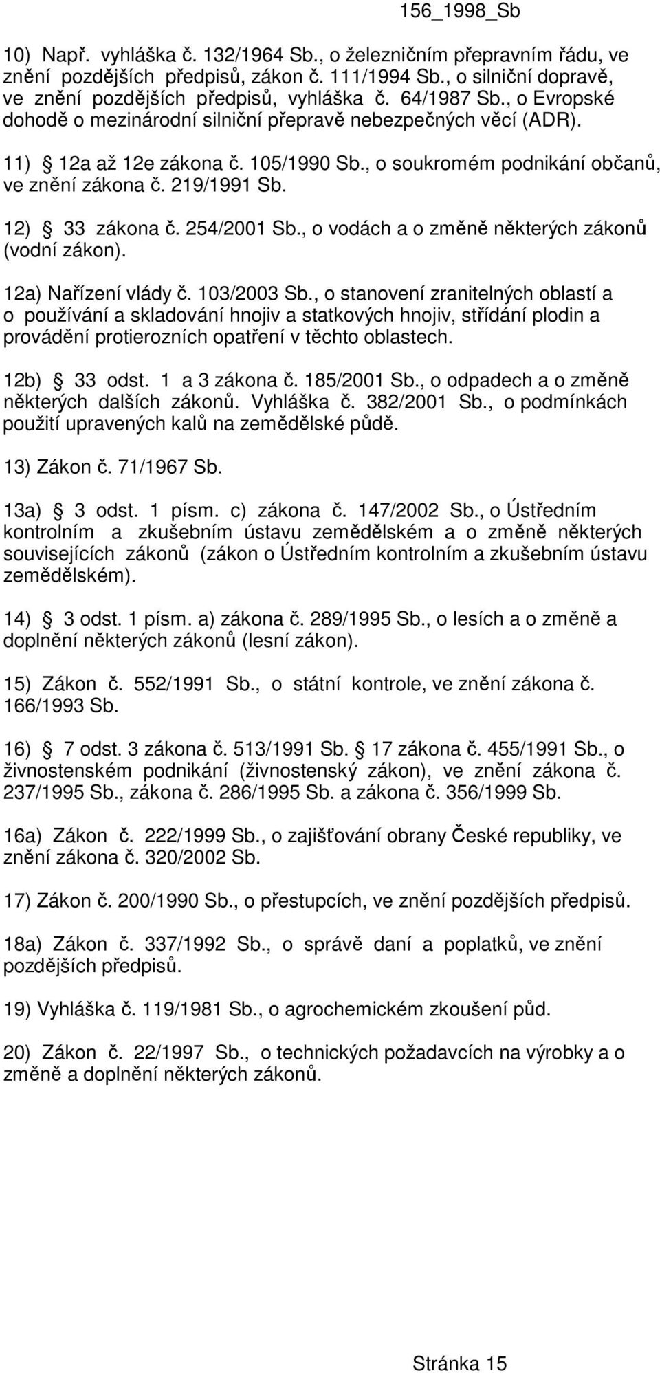 254/2001 Sb., o vodách a o změně některých zákonů (vodní zákon). 12a) Nařízení vlády č. 103/2003 Sb.