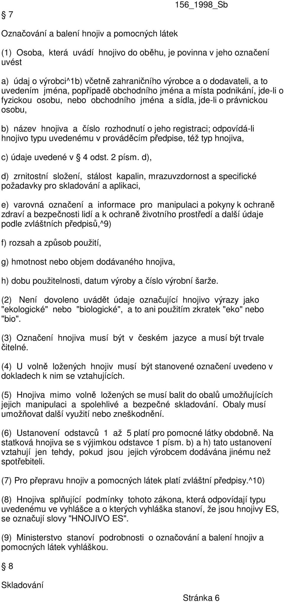 registraci; odpovídá-li hnojivo typu uvedenému v prováděcím předpise, též typ hnojiva, c) údaje uvedené v 4 odst. 2 písm.