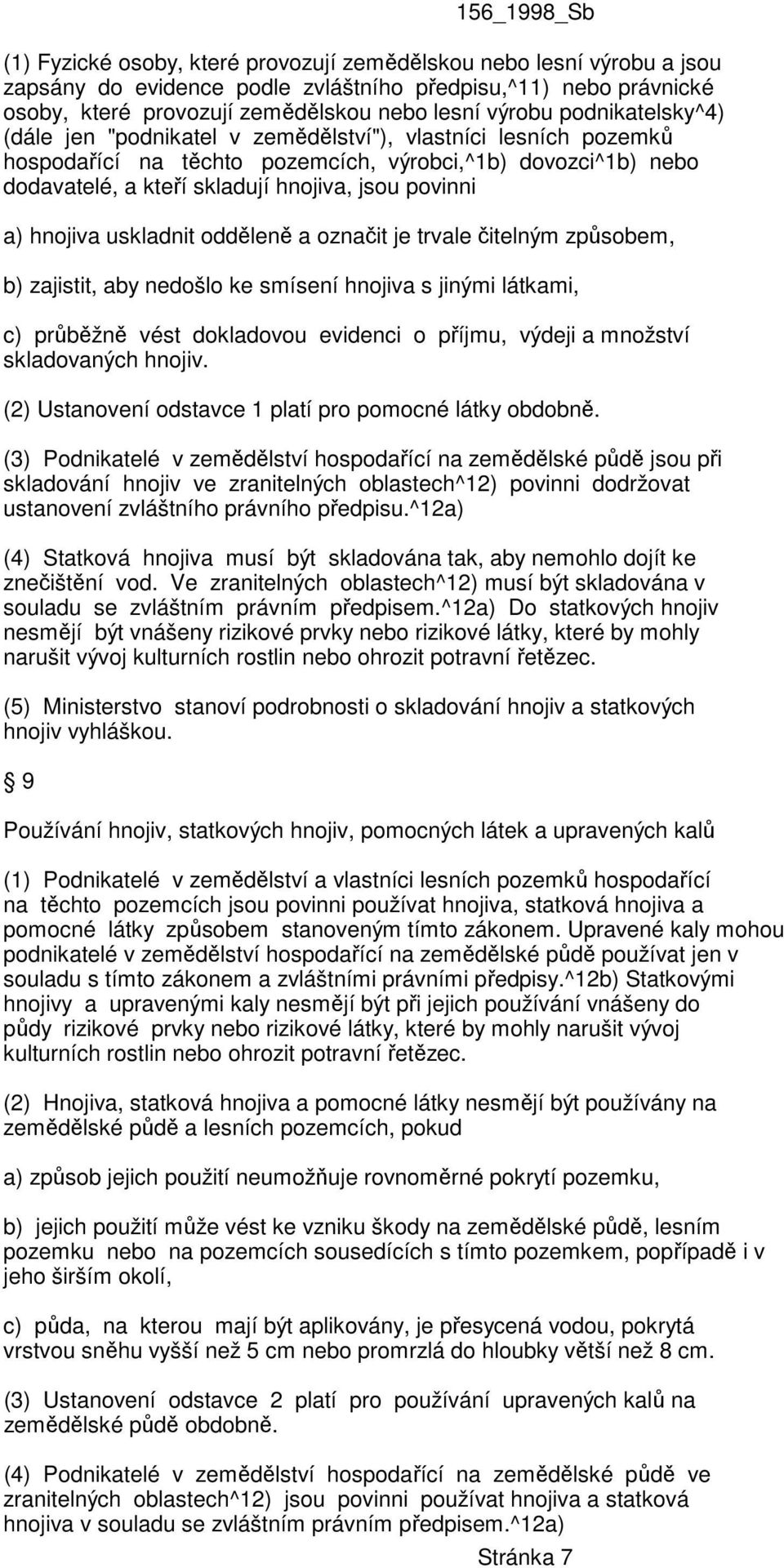 hnojiva uskladnit odděleně a označit je trvale čitelným způsobem, b) zajistit, aby nedošlo ke smísení hnojiva s jinými látkami, c) průběžně vést dokladovou evidenci o příjmu, výdeji a množství