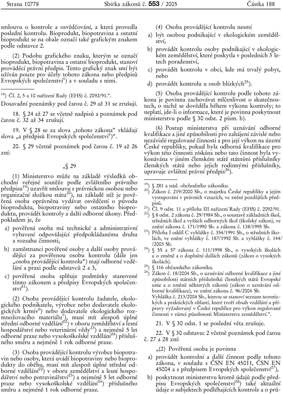 (2) Podobu graficke 0 0ho znaku, ktery 0 0m se oznac 0 3 0 1 0 0 bioprodukt, biopotravina a ostatn 0 1 0 0 bioprodukt, stanov 0 1 0 0 prova 0 0de 0 3c 0 1 0 0 pra 0 0vn 0 1 0 0 pr 0 3edpis.