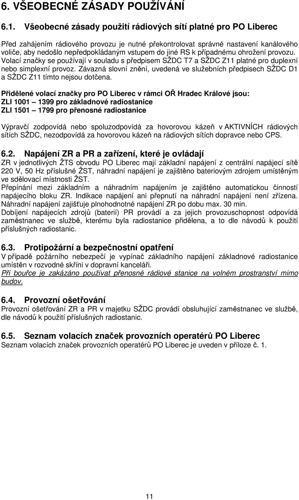 jiné RS k případnému ohrožení provozu. Volací značky se používají v souladu s předpisem SŽDC T7 a SŽDC Z11 platné pro duplexní nebo simplexní provoz.