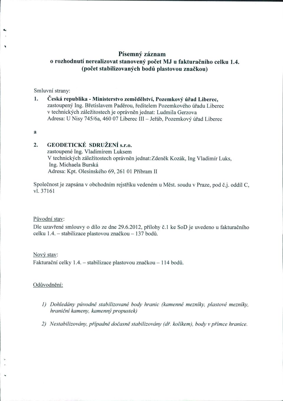 Břetislavem Paděrou, ředitelem Pozemkového úřadu Liberec v technických záležitostech je oprávněn jednat: Ludmila Gerzova Adresa: U Nisy 745/6a, 460 07 Liberec III - Jeřáb, Pozemkový úřad Liberec a 2.