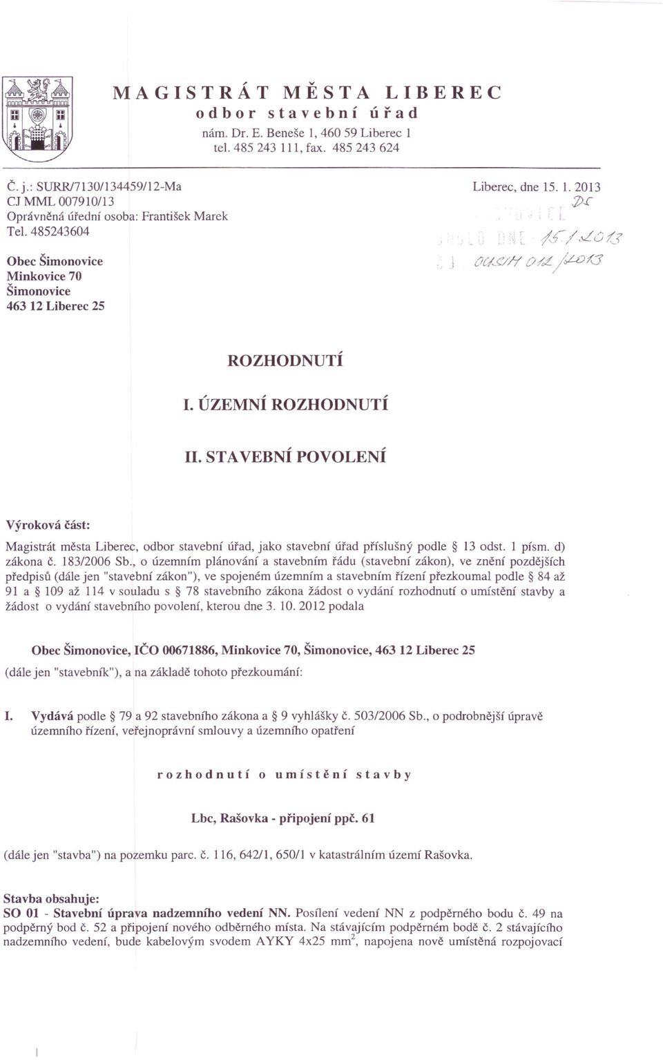 ,l() (<: OCIš'//f O /rl/;lo /0 ROZHODNUTÍ I. ÚZEMNÍ ROZHODNUTÍ II. STAVEBNÍ POVOLENÍ Výroková část: Magistrát města Liberec, odbor stavební úřad, jako stavební úřad příslušný podle 13 odst.