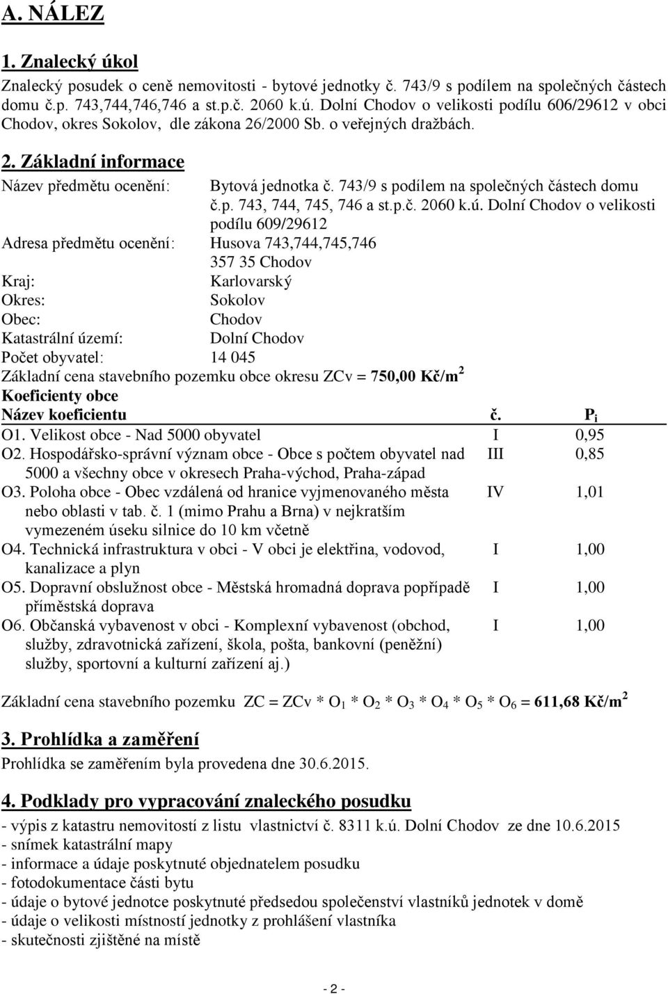 Dolní Chodov o velikosti podílu 609/29612 Adresa předmětu ocenění: Husova 743,744,745,746 357 35 Chodov Kraj: Karlovarský Okres: Sokolov Obec: Chodov Katastrální území: Dolní Chodov Počet obyvatel: