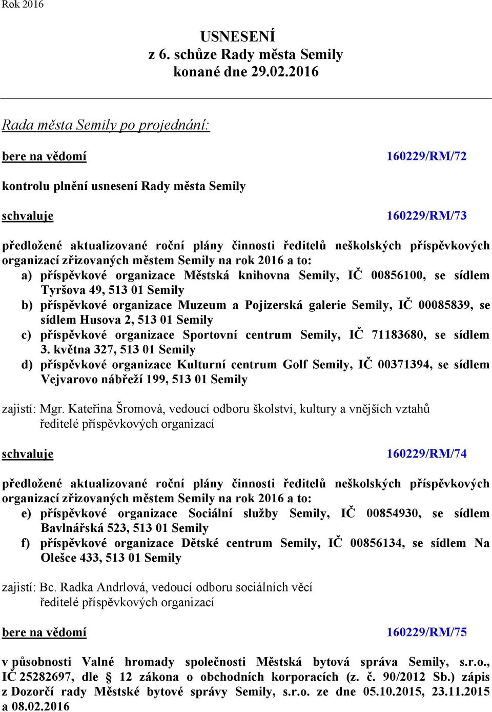 zřizovaných městem Semily na rok 2016 a to: a) příspěvkové organizace Městská knihovna Semily, IČ 00856100, se sídlem Tyršova 49, 513 01 Semily b) příspěvkové organizace Muzeum a Pojizerská galerie