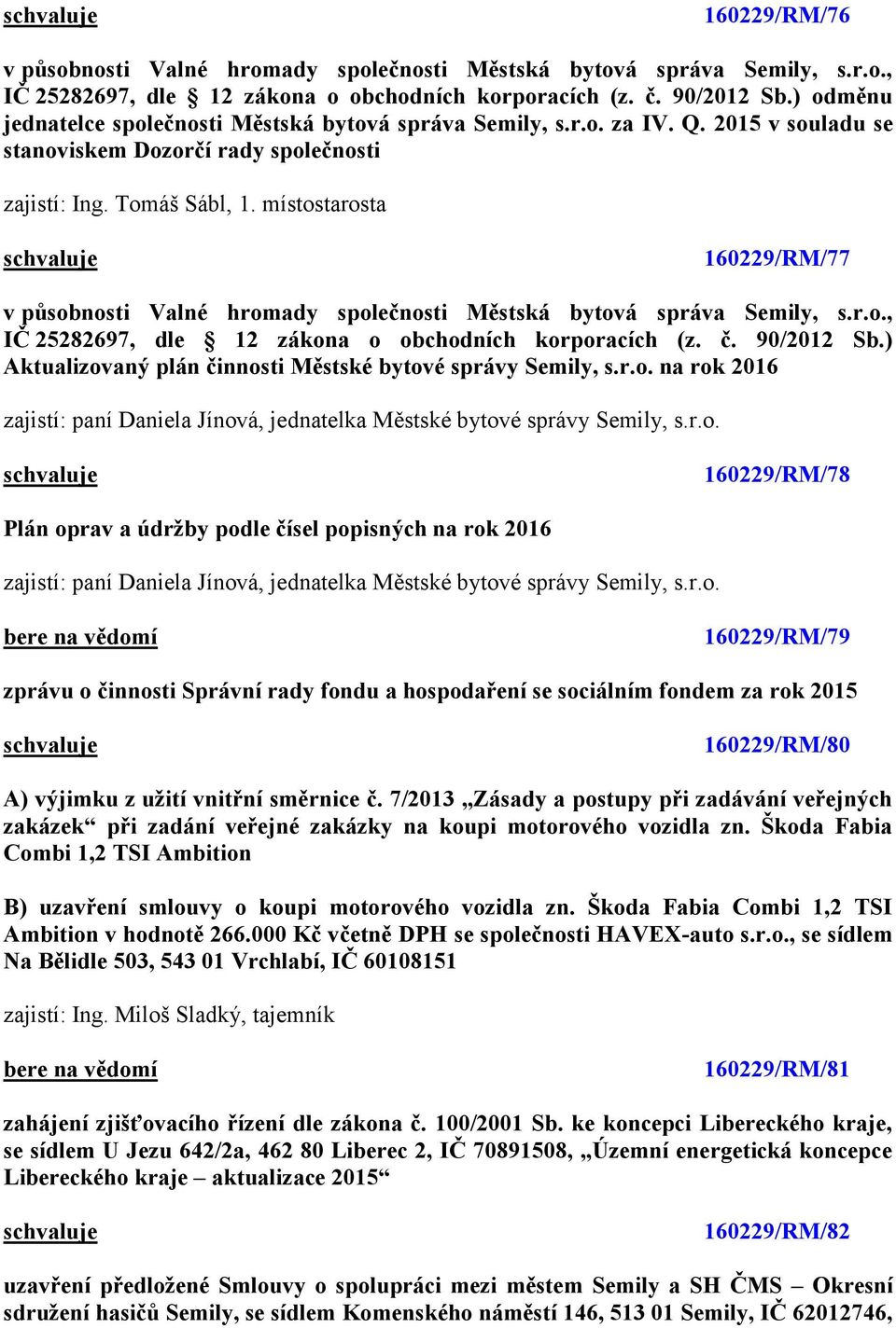 místostarosta 160229/RM/77 v působnosti Valné hromady společnosti Městská bytová správa Semily, s.r.o., IČ 25282697, dle 12 zákona o obchodních korporacích (z. č. 90/2012 Sb.