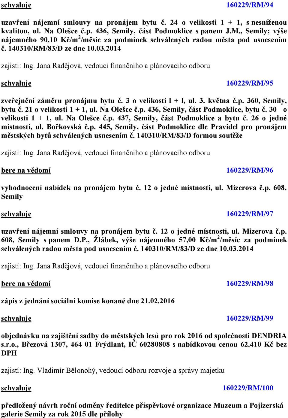 21 o velikosti 1 + 1, ul. Na Olešce č.p. 436, Semily, část Podmoklice, bytu č. 30 o velikosti 1 + 1, ul. Na Olešce č.p. 437, Semily, část Podmoklice a bytu č. 26 o jedné místnosti, ul. Bořkovská č.p. 445, Semily, část Podmoklice dle Pravidel pro pronájem městských bytů schválených usnesením č.