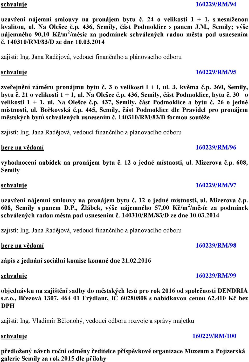 21 o velikosti 1 + 1, ul. Na Olešce č.p. 436, Semily, část Podmoklice, bytu č. 30 o velikosti 1 + 1, ul. Na Olešce č.p. 437, Semily, část Podmoklice a bytu č. 26 o jedné místnosti, ul. Bořkovská č.p. 445, Semily, část Podmoklice dle Pravidel pro pronájem městských bytů schválených usnesením č.