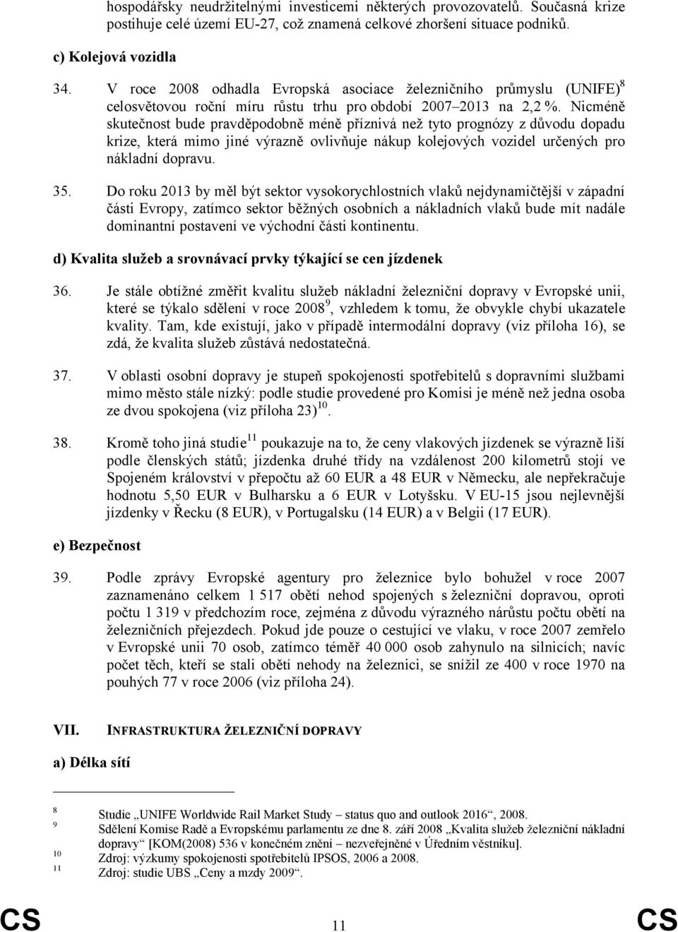 Nicméně skutečnost bude pravděpodobně méně příznivá než tyto prognózy z důvodu dopadu krize, která mimo jiné výrazně ovlivňuje nákup kolejových vozidel určených pro nákladní dopravu. 35.