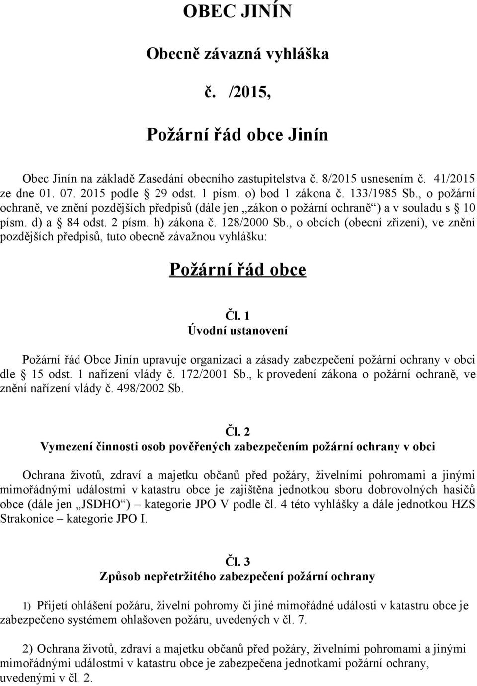 , o obcích (obecní zřízení), ve znění pozdějších předpisů, tuto obecně závažnou vyhlášku: Požární řád obce Čl.