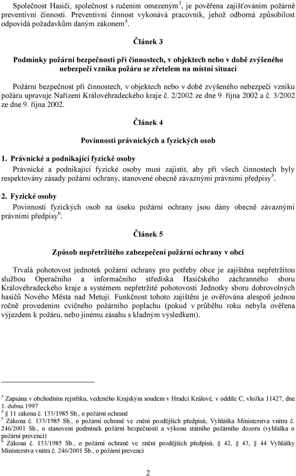 Článek 3 Podmínky požární bezpečnosti při činnostech, v objektech nebo v době zvýšeného nebezpečí vzniku požáru se zřetelem na místní situaci Požární bezpečnost při činnostech, v objektech nebo v