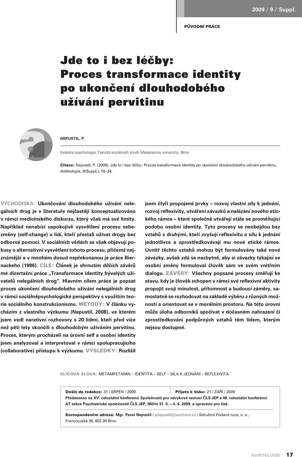 Adiktologie, 9(Suppl.), 16 24. VÝCHODISKA: Ukonèování dlouhodobého užívání nelegálních drog je v literatuøe nejèastìji konceptualizováno v rámci medicínského diskurzu, který však má své limity.