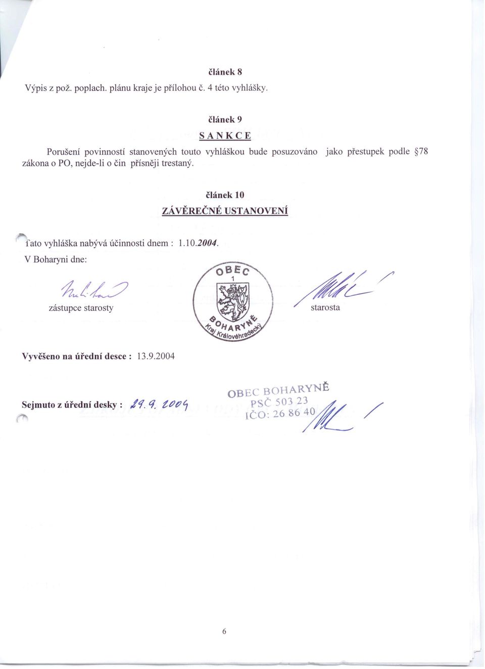 nejde-li o čin přísněji trestaný. ZÁVĚREČNÉ článek 10 USTANOVENÍ fato vyhláška nabývá účinnosti dnem: 1.10.2004.