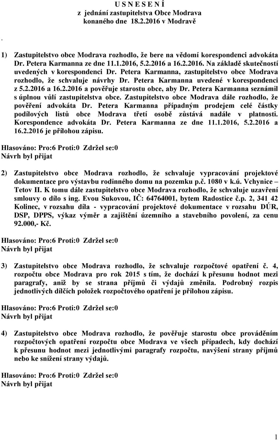 Petera Karmanna uvedené v korespondenci z 5.2.2016 a 16.2.2016 a pověřuje starostu obce, aby Dr. Petera Karmanna seznámil s úplnou vůlí zastupitelstva obce.