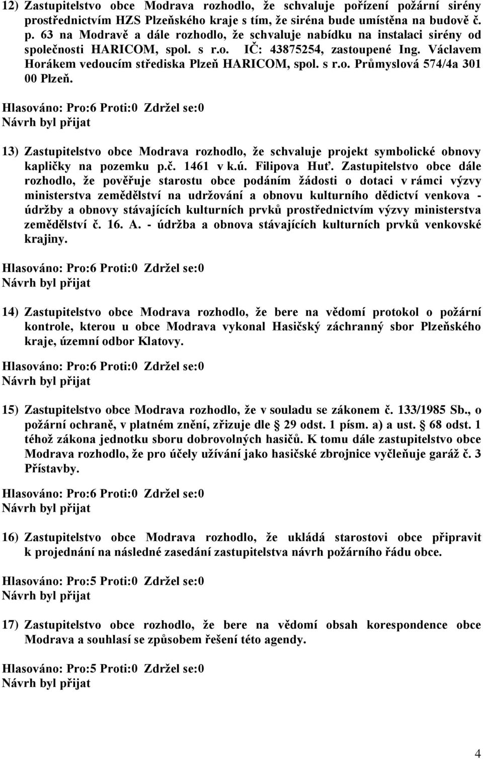 13) Zastupitelstvo obce Modrava rozhodlo, že schvaluje projekt symbolické obnovy kapličky na pozemku p.č. 1461 v k.ú. Filipova Huť.