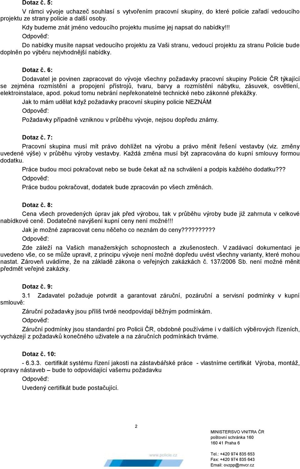 !! Do nabídky musíte napsat vedoucího projektu za Vaši stranu, vedoucí projektu za stranu Policie bude doplněn po výběru nejvhodnější nabídky. Dotaz č.