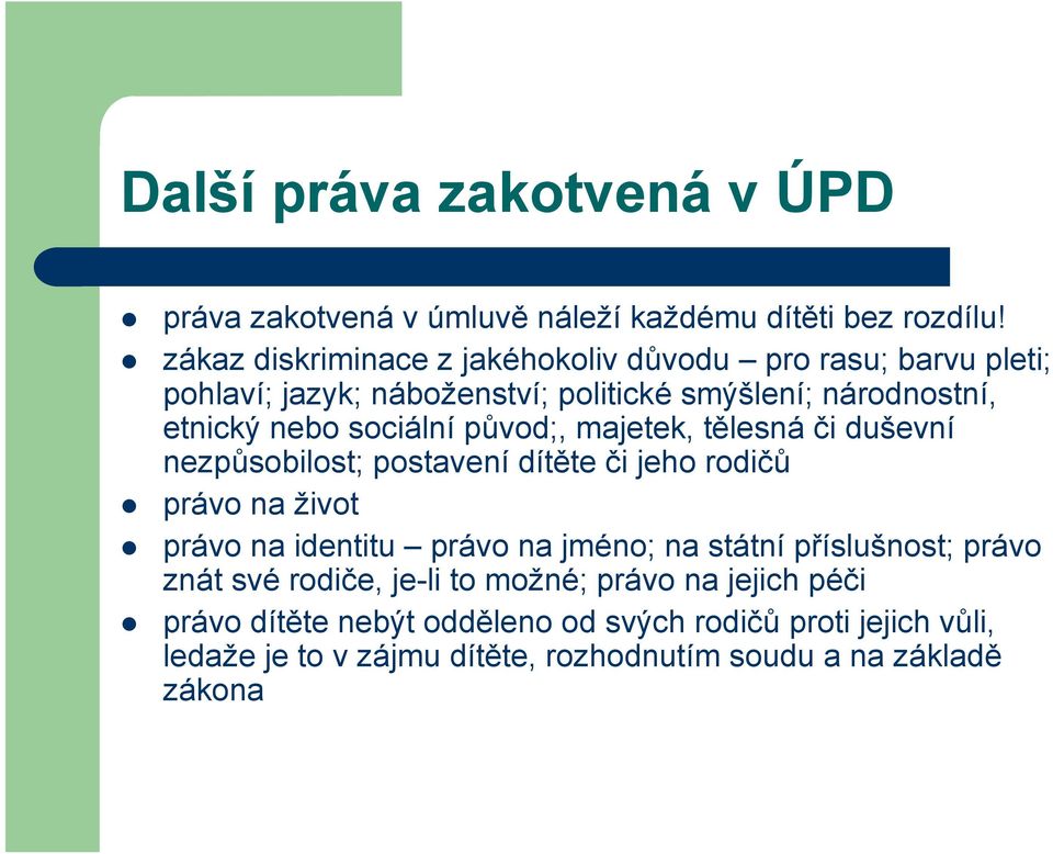 sociální původ;, majetek, tělesná či duševní nezpůsobilost; postavení dítěte či jeho rodičů právo na život právo na identitu právo na jméno; na