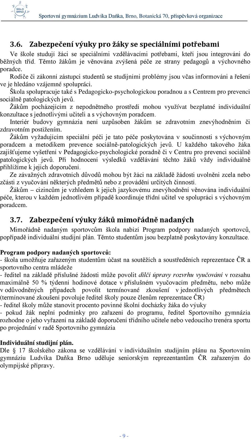 Rodiče či zákonní zástupci studentů se studijními problémy jsou včas informováni a řešení ve je hledáno vzájemné spolupráci.
