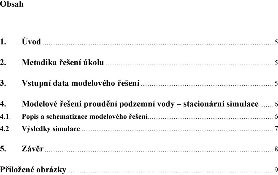 Modelové řešení proudění podzemní vody stacionární simulace... 6 4.