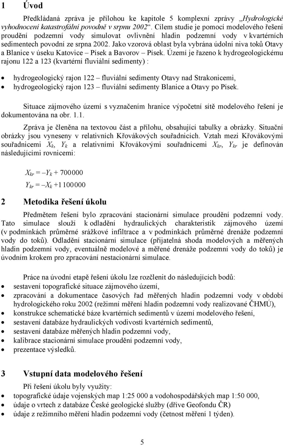 Jako vzorová oblast byla vybrána údolní niva toků Otavy a Blanice v úseku Katovice Písek a Bavorov Písek.