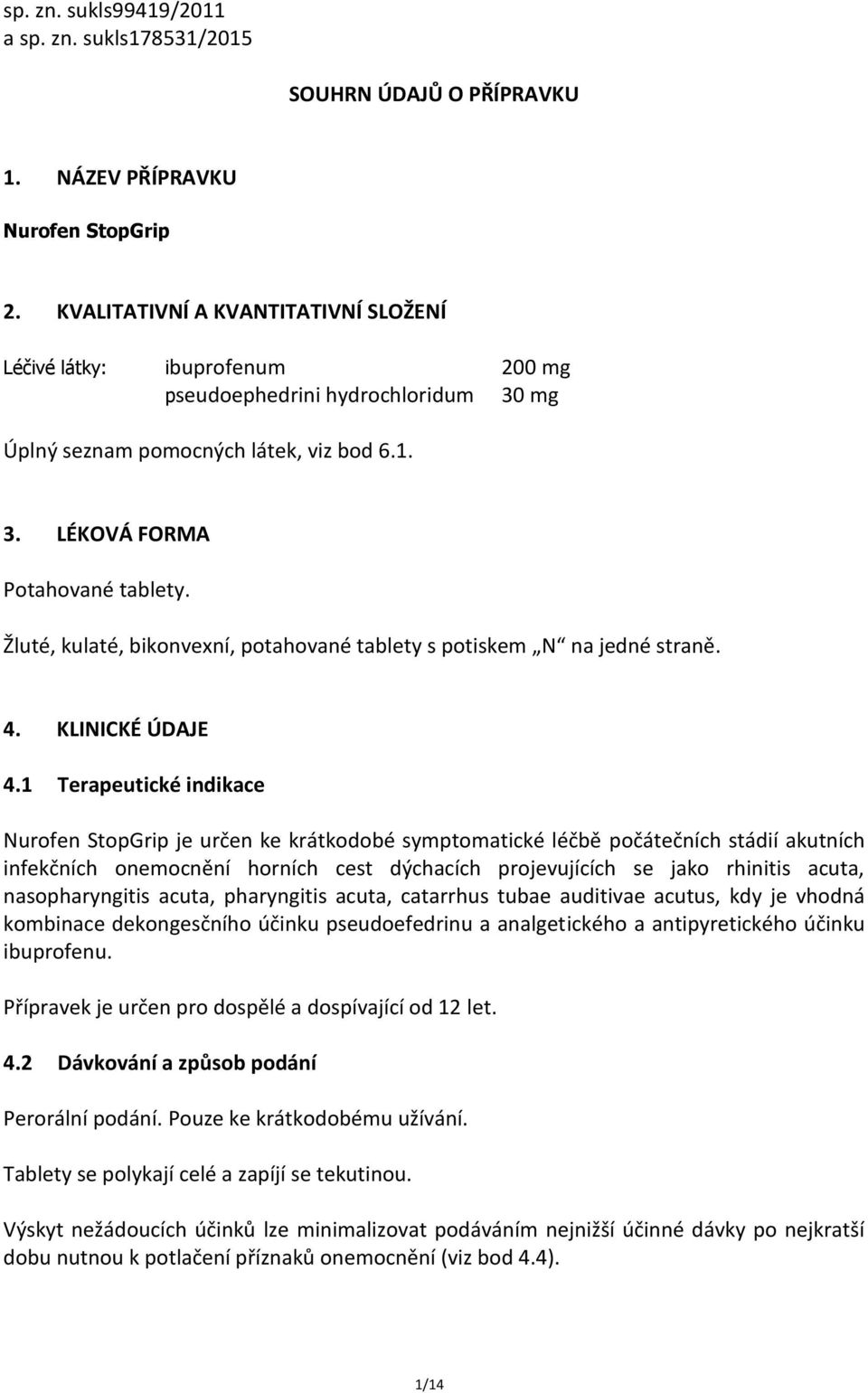Žluté, kulaté, bikonvexní, potahované tablety s potiskem N na jedné straně. 4. KLINICKÉ ÚDAJE 4.