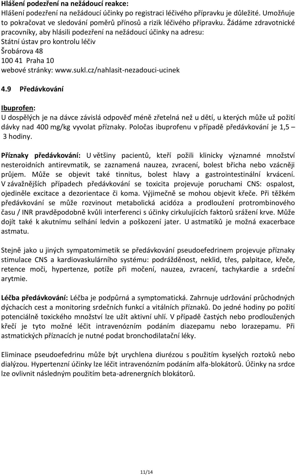 Žádáme zdravotnické pracovníky, aby hlásili podezření na nežádoucí účinky na adresu: Státní ústav pro kontrolu léčiv Šrobárova 48 100 41 Praha 10 webové stránky: www.sukl.