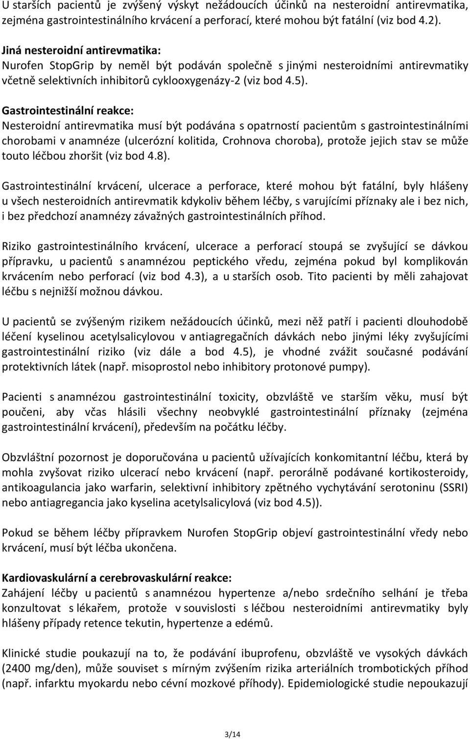 Gastrointestinální reakce: Nesteroidní antirevmatika musí být podávána s opatrností pacientům s gastrointestinálními chorobami v anamnéze (ulcerózní kolitida, Crohnova choroba), protože jejich stav