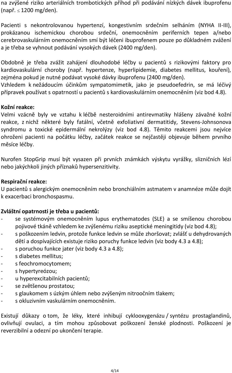 být léčeni ibuprofenem pouze po důkladném zvážení a je třeba se vyhnout podávání vysokých dávek (2400 mg/den).