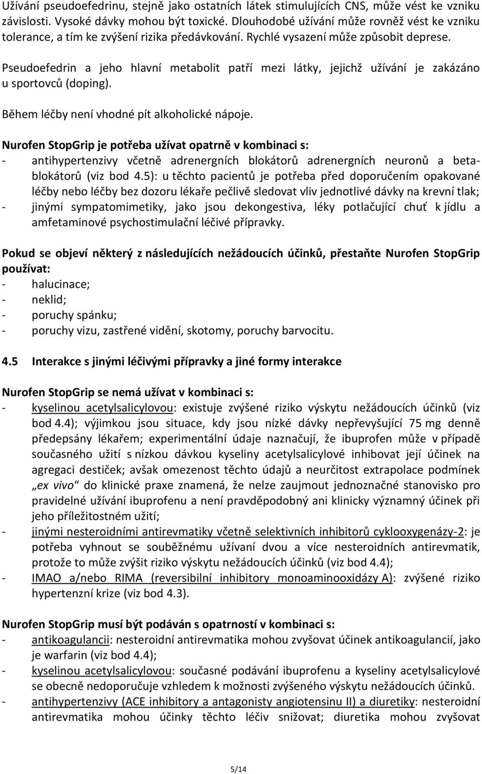 Pseudoefedrin a jeho hlavní metabolit patří mezi látky, jejichž užívání je zakázáno u sportovců (doping). Během léčby není vhodné pít alkoholické nápoje.