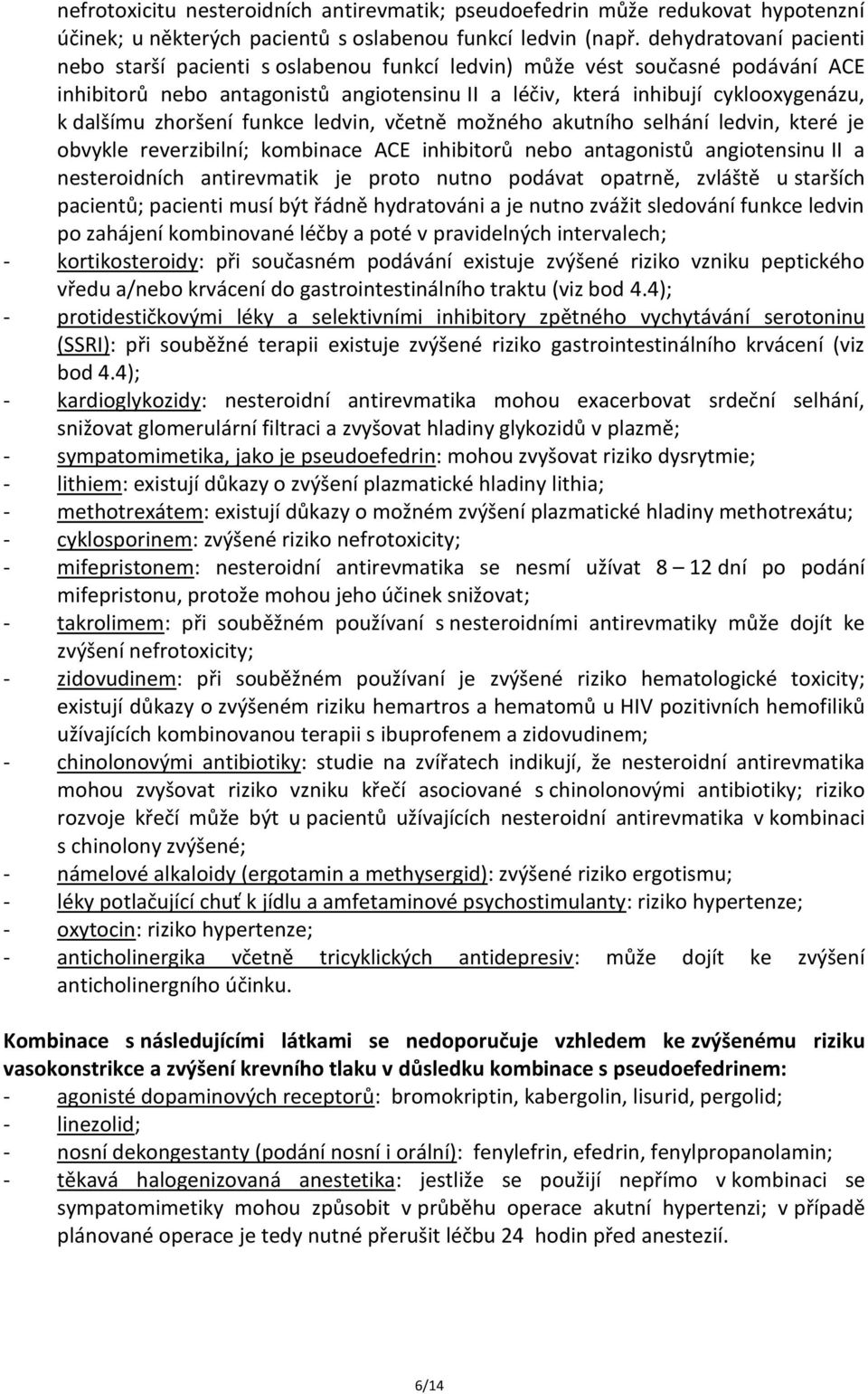 zhoršení funkce ledvin, včetně možného akutního selhání ledvin, které je obvykle reverzibilní; kombinace ACE inhibitorů nebo antagonistů angiotensinu II a nesteroidních antirevmatik je proto nutno