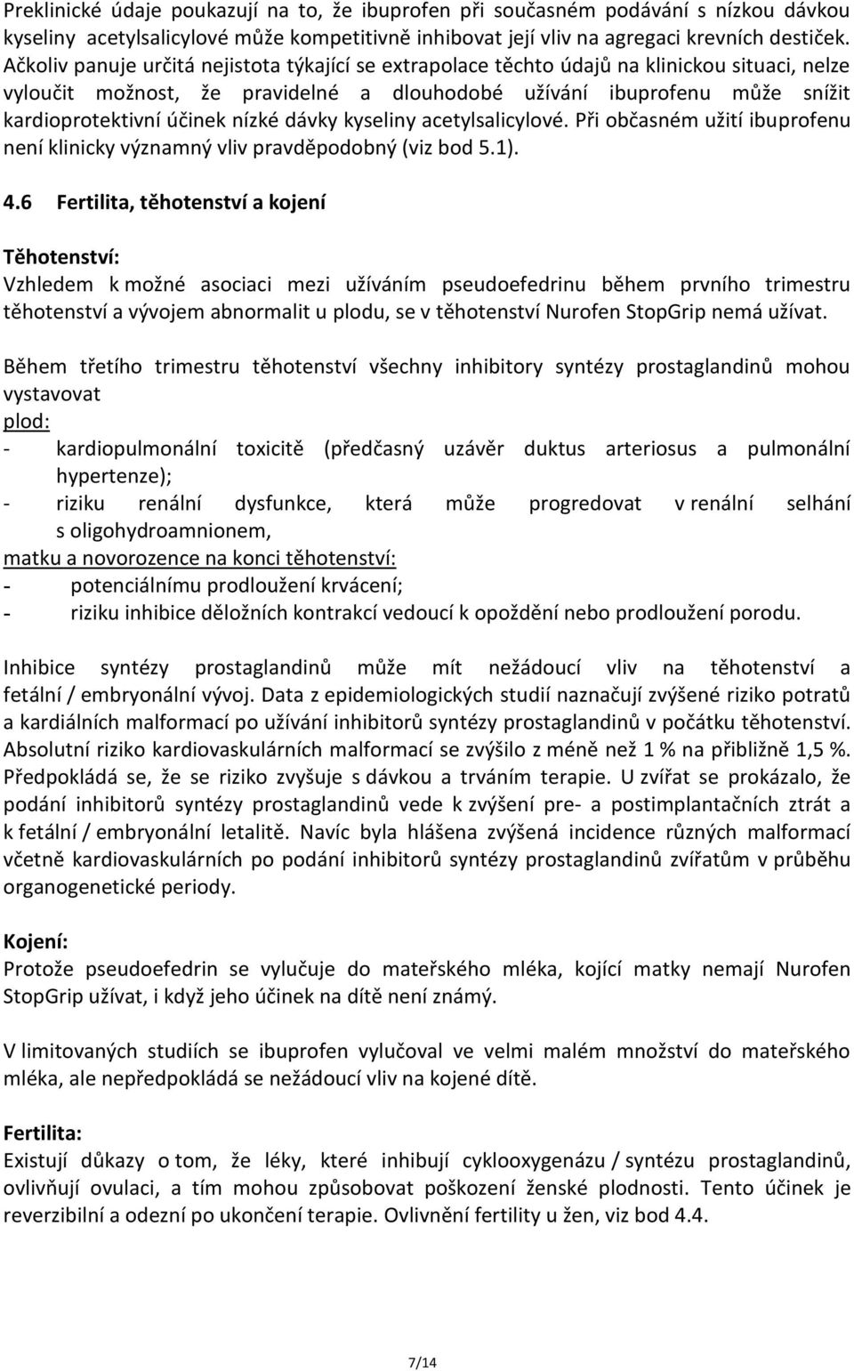 nízké dávky kyseliny acetylsalicylové. Při občasném užití ibuprofenu není klinicky významný vliv pravděpodobný (viz bod 5.1). 4.