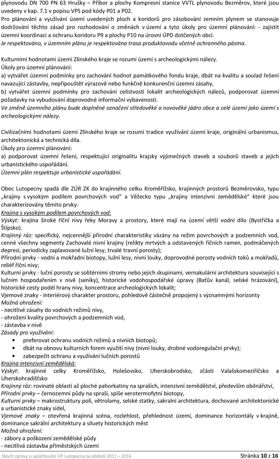 zajistit územní koordinaci a ochranu koridoru P9 a plochy P10 na úrovni ÚPD dotčených obcí. Je respektováno, v územním plánu je respektována trasa produktovodu včetně ochranného pásma.