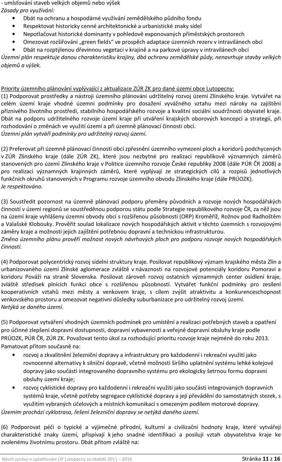 rozptýlenou dřevinnou vegetaci v krajině a na parkové úpravy v intravilánech obcí Územní plán respektuje danou charakteristiku krajiny, dbá ochranu zemědělské půdy, nenavrhuje stavby velkých objemů a