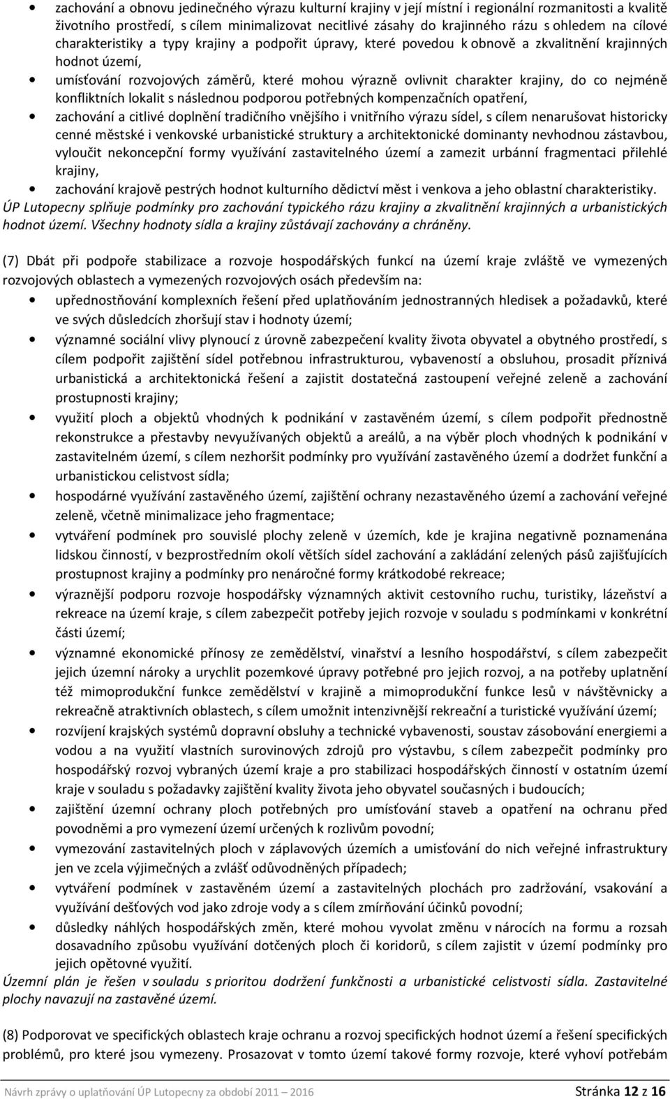 do co nejméně konfliktních lokalit s následnou podporou potřebných kompenzačních opatření, zachování a citlivé doplnění tradičního vnějšího i vnitřního výrazu sídel, s cílem nenarušovat historicky