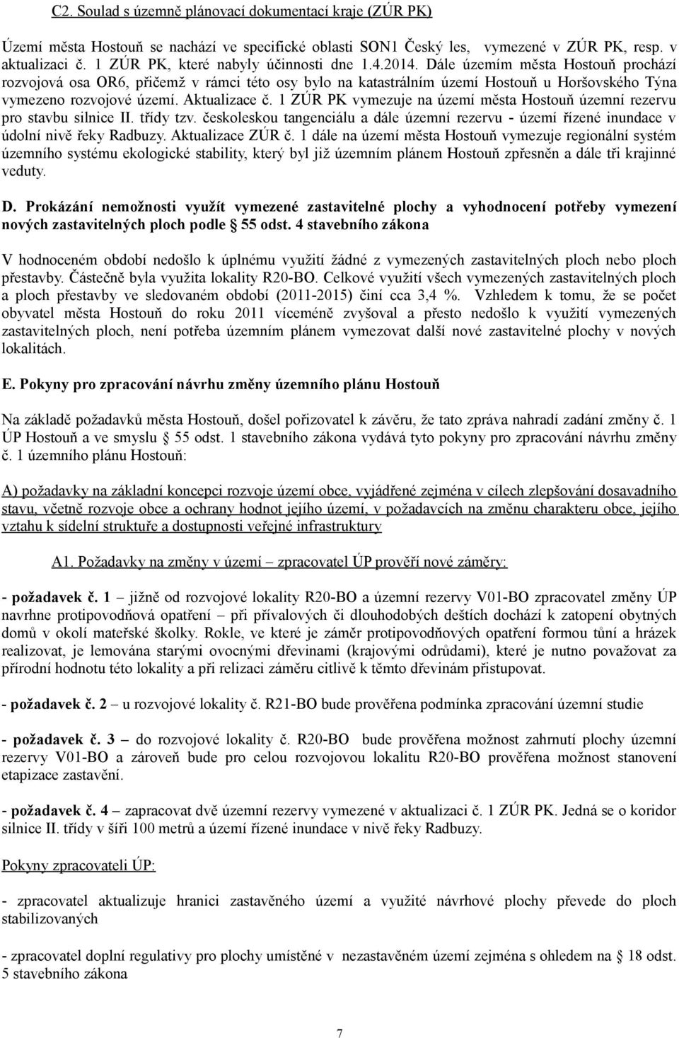 1 ZÚR PK vymezuje na území města územní rezervu pro stavbu silnice II. třídy tzv. českoleskou tangenciálu a dále územní rezervu - území řízené inundace v údolní nivě řeky Radbuzy. Aktualizace ZÚR č.